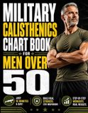 Military Bol Military Calisthenics Chart Book for Men Over 50: Just 10 Minutes a Day The Step-by-Step Workout System to Regain Functional Strength, Improve Stamina