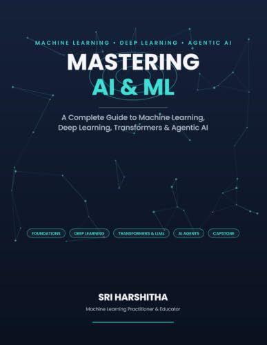 Mastering AI & ML: A Complete Guide to Machine Learning, Deep Learning, Transformers & Agentic AI