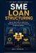 SME LOAN STRUCTURING: Step-by-Step Guide to Credit Terms, Facility Structures, and Loan Covenants for Business Bankers
