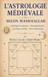 L’ASTROLOGIE MÉDIÉVALE SELON MASHA ALLAH: Astrologie de naissance - Astrologie horaire - Astrologie mondiale - Astro-météorologie