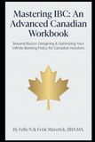 Mastering IBC: An Advanced Canadian Workbook: Beyond Basics: Designing & Optimizing Your Infinite Banking Policy for Canadian Investors