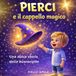 Pierci Pierci e il Cappello Magico: Una dolce storia della Buonanotte per bambini dai 2 ai 4 anni
