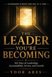 The Leader You’re Becoming: 365 Days of Leadership, Accountability, Service, and Growth