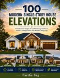 100 Modern Single-Story House Elevations: Front Exterior Designs for Contemporary, Farmhouse, Ranch & Cottage Homes with Practical Design Tips