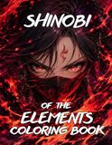 Shinobi of the Elements: Epic Ninja Anime Coloring Book