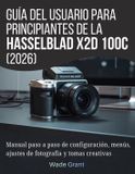 Guía Hasselblad Guía del usuario para principiantes de la Hasselblad X2D 100C (2026)
