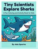Tiny Scientists Explore Sharks: A Fun Coloring and Activity Book for Kids Ages 4-8