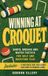Winning Libri GmbH Winning at Croquet: Shots, Breaks and Match Tactics for Golf and Backyard Play