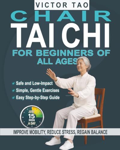 Chair Tai Chi for Beginners of All Ages: Just 15 Minutes a Day to Improve Mobility, Reduce Stress, and Regain Balance. Simple, Gentle Exercises with an Easy-to-Follow Program