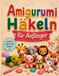 Amigurumi-Häkeln für Anfänger: 50+ bezaubernde Amigurumi-Tiere in 3 Schwierigkeitsstufen – mit Schritt-für-Schritt-Anleitungen, Linkshänder-Tipps, Fehlerbehebung und Geschenkideen für Kinder
