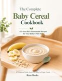 The Complete Baby Cereal Cookbook