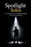 Spotlight Solos: 20 Contemporary Monologues Designed For Todays Performers