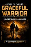 Beyond the Pages of Graceful Warrior: The True Story of a Son, a Father, and a Family Who Carried Each Other Through