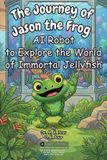 The Libri GmbH The Journey of Jason the Frog(TM) AI Robot to Explore the World of Immortal Jellyfish
