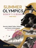 SUMMER OLYMPICS WOMEN'S ALMANAC: Records, Medal Tables, Statistics and Historic Achievements from 1900 to Today