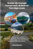Guide Danemark, Suède et Norvège 2026: Le road trip scandinave par excellence : routes panoramiques, fjords, îles, villes historiques, ... ferry et planification d’itinéraire pratique