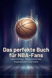 Das NBA Das perfekte Buch für NBA-Fans: Geschichten, Wissenswertes, Inspirationen und mehr