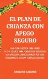 El Parenting Rewired El Plan de Crianza con Apego Seguro