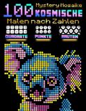100 Rätsel Kosmische Farben Malen nach Zahlen: 3 in 1 Mosaik Malbuch für Erwachsene – Geheimnisvolle Motive mit Quadraten, Punkten & Rauten auf schwarzem Papier
