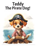 Teddy The Pirate Dog!: Fun Children's Book | 8.5 x 11 | 24 pages | Age 5 to 7 | Perfect For Bedtime Or Anytime!