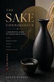 The Sake Connoisseur: A Definitive Guide to Japan's Rice Wine - History, Brewing Mastery, Terroir, Pairing, and Premium Selection