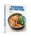 Powered Clarkson Potter The Powered by Protein Cookbook: A Cookbook