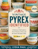 Vintage Pyrex Identified: A Reference Field Guide to Pyrex Patterns, Prices, and the Marks that Spot a Fake