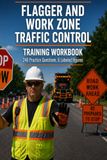 Flagger and Work Zone Traffic Control Workbook: Paddle Signals, Station Setup, and Work Zone Safety with 240 Practice Questions for Flagger Certification Courses