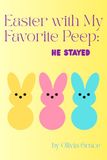 Easter with My Favorite Peep: He Stayed: An Immersive Easter Egg Hunt Through Holy Week