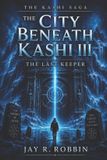 The Kashi Saga-The City Beneath Kashi III