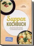Suppen GPSR Kontakt Suppen Kochbuch: Die leckersten Suppen Rezepte für jeden Geschmack und Anlass - für Wohlbefinden & Meal-Prep - inkl. Brühen & Fonds, Kalte Suppen, Nudel- & Reissuppen, Toppings & Beilagen