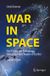 War Springer Praxis Books - War in Space: The Science and Technology Behind Our Next Theater of Conflict