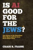 Is AI Good for the Jews?: The Canary in the Algorithm: What Starts with the Jews Never Stays There