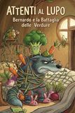 ATTENTI AL LUPO: BERNARDO E LA BATTAGLIA DELLE VERDURE