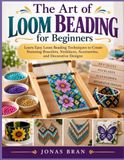 THE ART OF LOOM BEADING FOR BEGINNERS