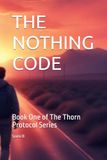 THE NOTHING CODE: Book One of The Thorn Protocol Series