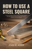 HOW Libri GmbH How to Use a Steel Square: Master Precision, Measurements, and Angles with the Ultimate Hand Tool for DIY and Professional Projects
