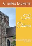The Chimes: A Goblin Story or SOME BELLS THAT RANG AN OLD YEAR OUT AND A NEW YEAR IN