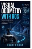 Visual Independently Published Visual Odometry with ROS: Using Cameras for Precise Positioning in GPS-Denied Environments Paperback