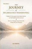 The Journey of Deliberately Manifesting: Three Fundamental Principles to Find Spiritual Awareness & How to Change Your Future, by Using the Art of Prayer