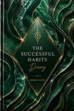 The Successful Habits Diary: A Guided Daily Journal for Goal Setting, Habit Tracking, Productivity, Personal Growth, Time Management, and Success