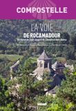Compostelle La Voie de Rocamadour: Un chemin vers Saint-Jacques de Compostelle en Limousin et Haut-Quercy. De Bénévent-l'Abbaye à Rocamadour, La Romieu et Cahors