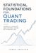 Statistical Foundations for Quant Trading: Probability, Inference, and Hypothesis Testing with Financial Data