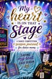 My Heart Is on That Stage: A Dance Competition Season Journal for Dance Moms