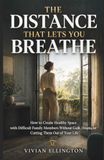 THE Independently Published THE DISTANCE THAT LETS YOU BREATHE: How to Create Healthy Space with Difficult Family Members Without Guilt, Drama, or Cutting Them Out of Your Life Paperback