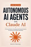Agents IA autonomes avec Claude AI : un guide pratique pour développer des systèmes autonomes pour les flux de travail professionnels et logiciels