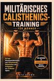 MILITÄRISCHES CALISTHENICS-TRAINING FÜR MÄNNER: 28-Tage-Körpergewichtstraining zum Fettverbrennen, Muskelaufbau und Kraftgewinn – nur 15 Minuten täglich.