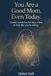 You Are a Good Mom. Even Today.: Gentle words for the days when it feels like you're failing.