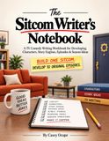 The Sitcom Writer’s Notebook: A TV Comedy Writing Workbook for Developing Characters, Story Engines, Episodes & Season Ideas