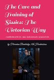 The Care and Training of Sissies: The Victorian Way: A publication of the St. Agnes Reformatory for Wayward Girls